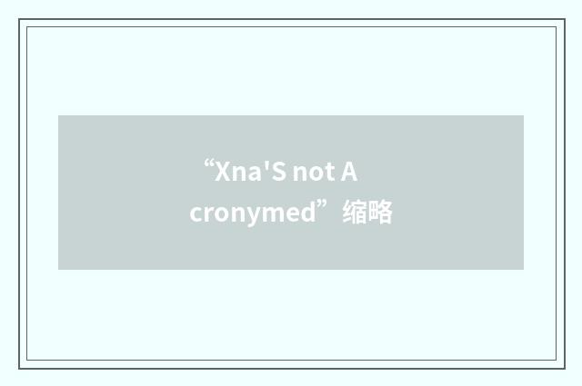 “Xna'S not Acronymed”缩略