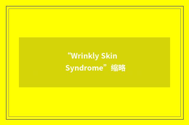 “Wrinkly Skin Syndrome”缩略