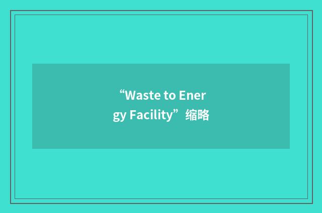 “Waste to Energy Facility”缩略
