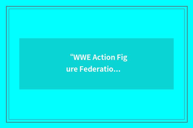 “WWE Action Figure Federation”缩略