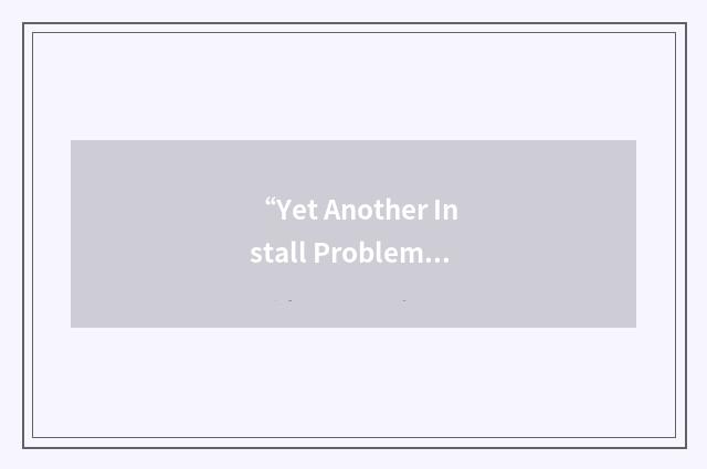 “Yet Another Install Problem”缩略