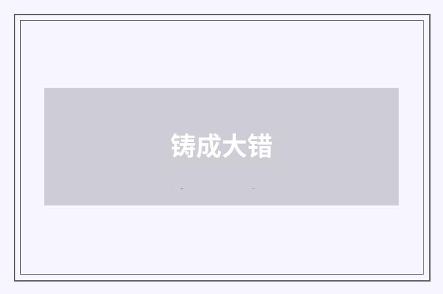 铸成大错
