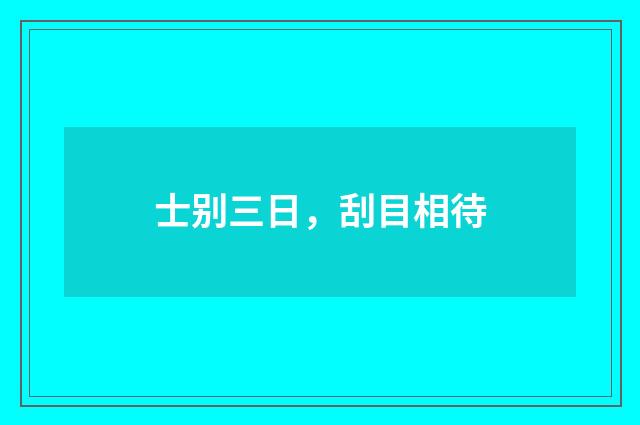 士别三日，刮目相待