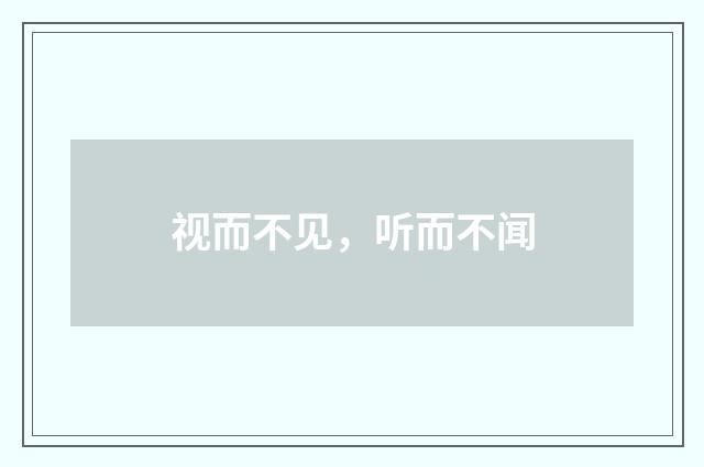 视而不见,听而不闻