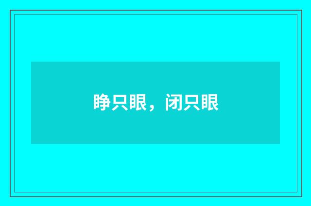 睁只眼,闭只眼