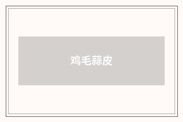 鸡毛蒜皮