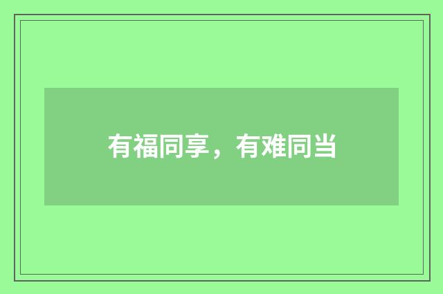 有福同享,有难同当