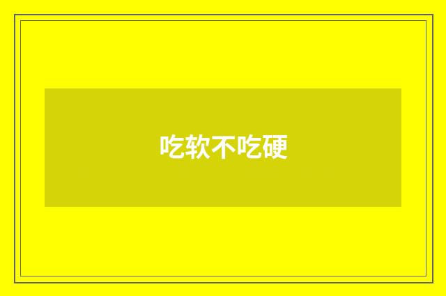 吃软不吃硬