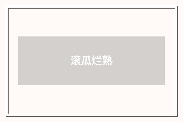 滚瓜烂熟