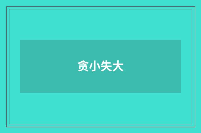 贪小失大