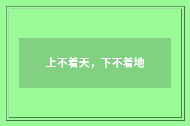 上不着天，下不着地