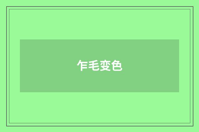 乍毛变色