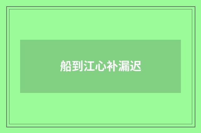 船到江心补漏迟