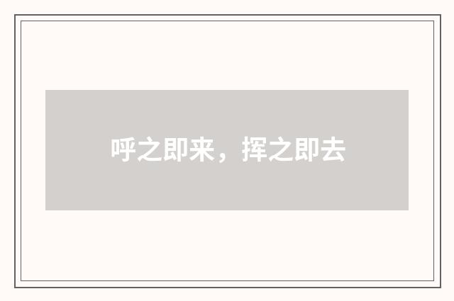 呼之即来,挥之即去