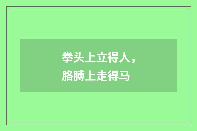 拳头上立得人,胳膊上走得马