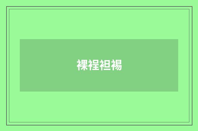 裸裎袒裼