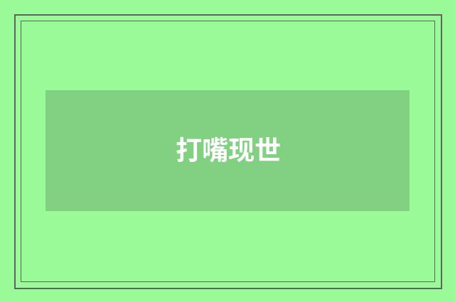 打嘴现世