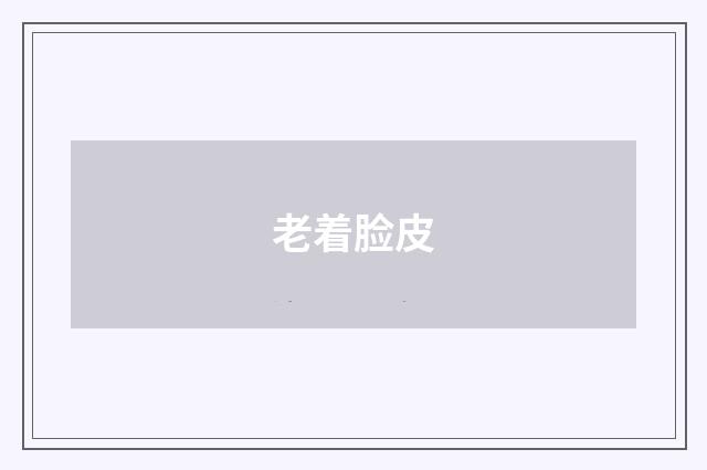 老着脸皮