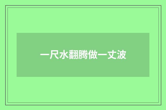 一尺水翻腾做一丈波