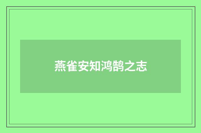燕雀安知鸿鹄之志