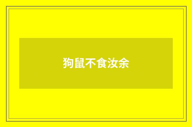 狗鼠不食汝余