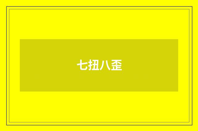 七扭八歪