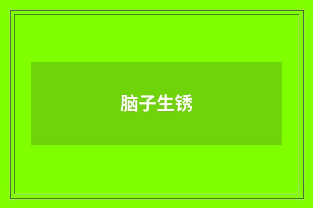 脑子生锈