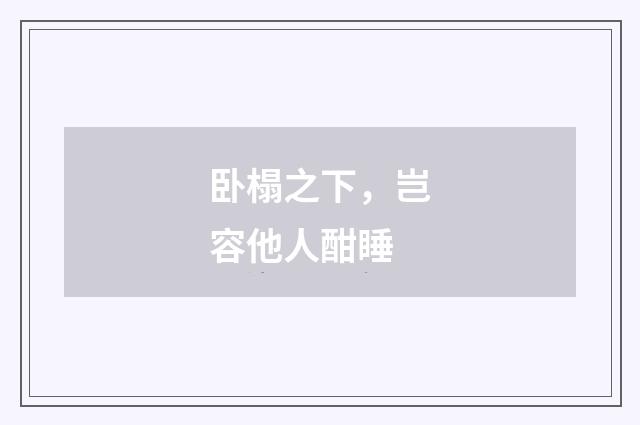 卧榻之下,岂容他人酣睡