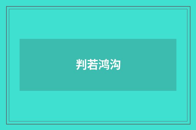 判若鸿沟