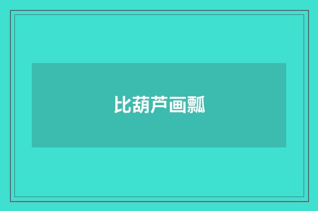 比葫芦画瓢