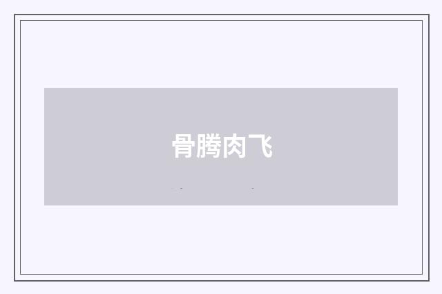骨腾肉飞