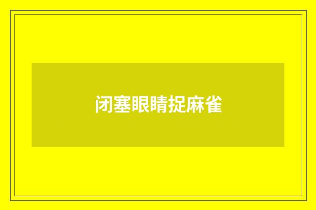 闭塞眼睛捉麻雀