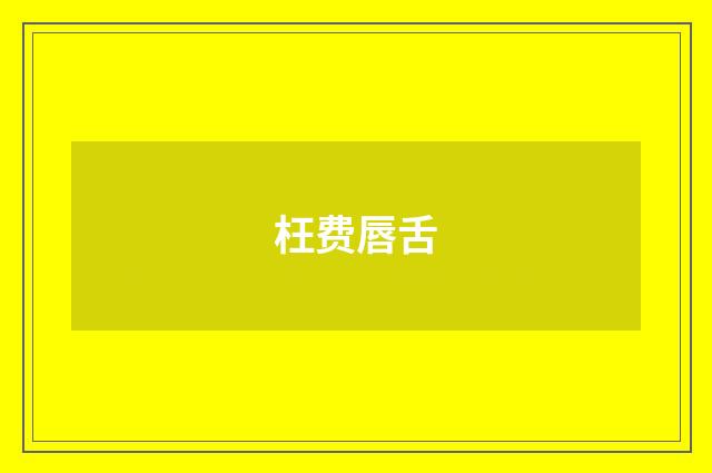 枉费唇舌