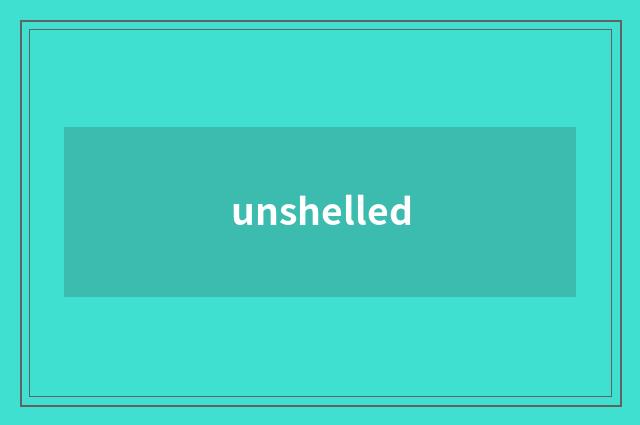 unshelled
