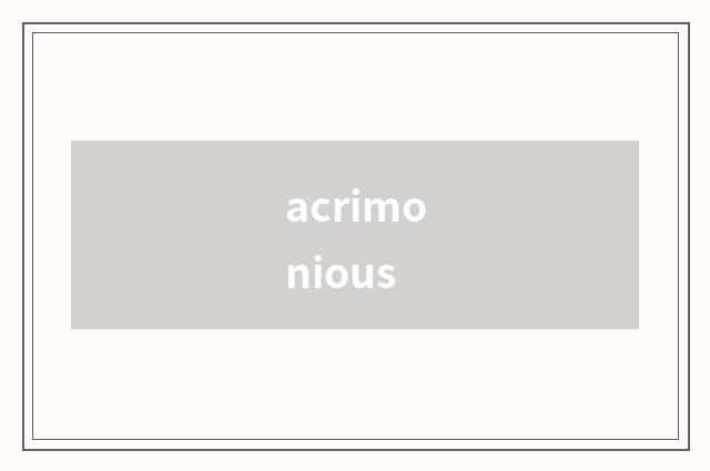 acrimonious