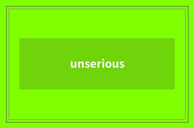 unserious