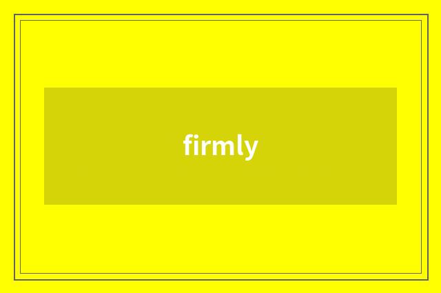 firmly
