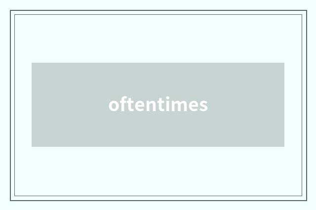 oftentimes