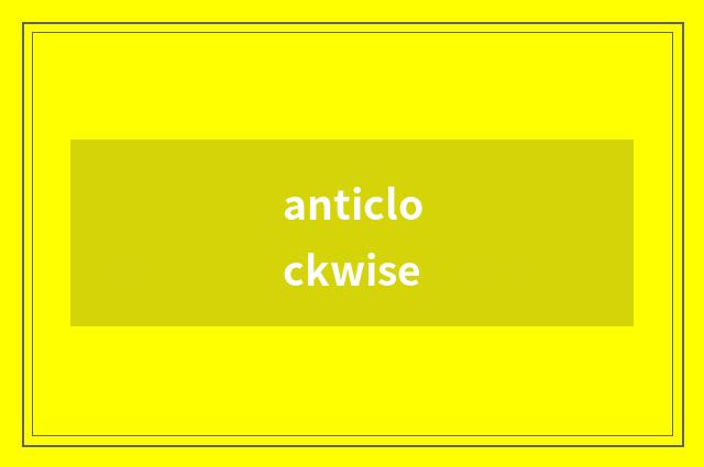 anticlockwise
