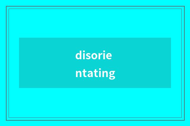 disorientating