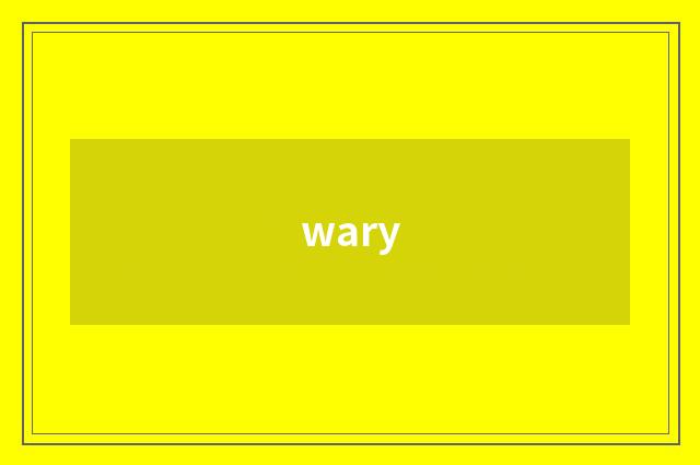wary