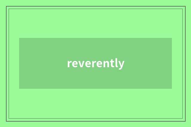 reverently