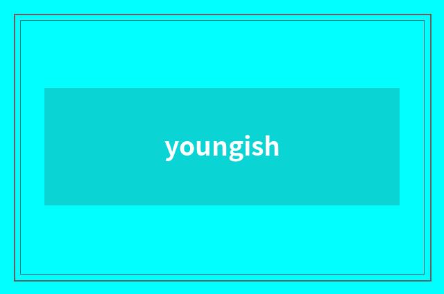 youngish