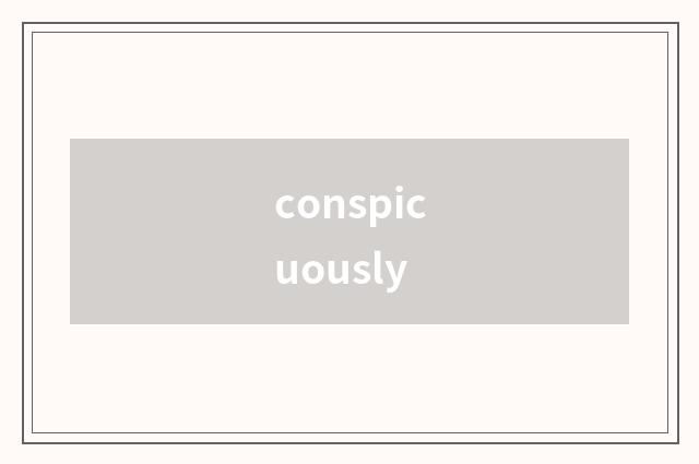 conspicuously