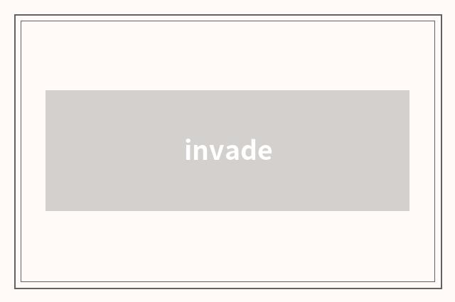 invade