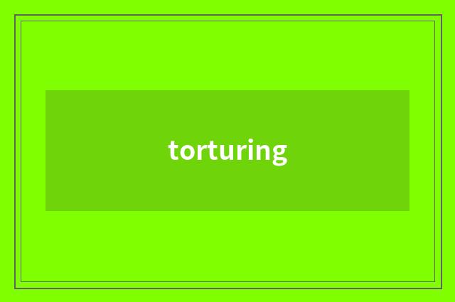 torturing