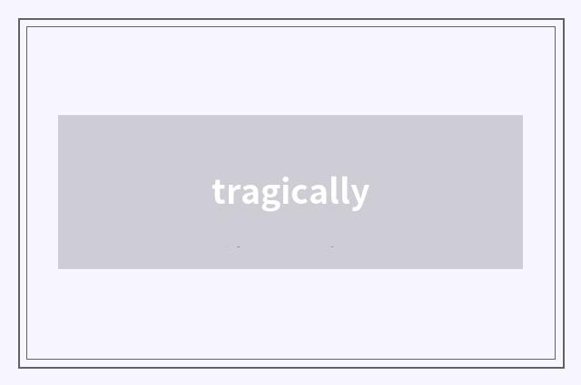 tragically