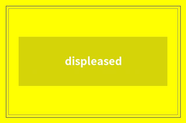 displeased