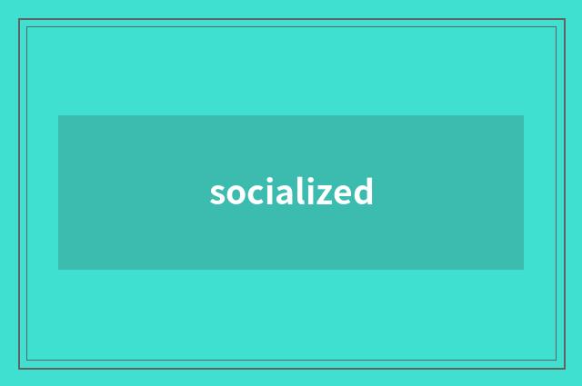 socialized