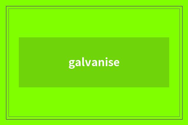 galvanise
